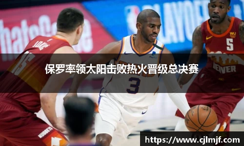 保罗率领太阳击败热火晋级总决赛