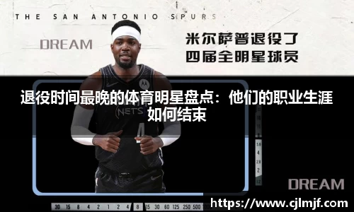 退役时间最晚的体育明星盘点：他们的职业生涯如何结束