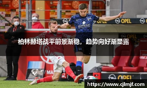 柏林赫塔战平前景渐稳，趋势向好渐显露