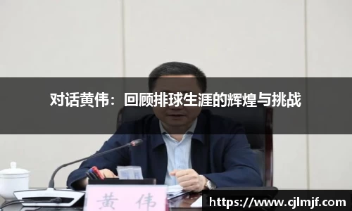 对话黄伟：回顾排球生涯的辉煌与挑战