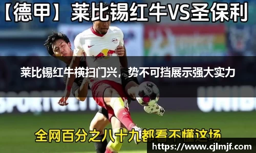 莱比锡红牛横扫门兴，势不可挡展示强大实力