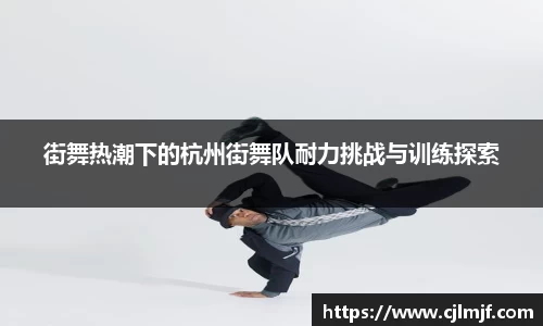 街舞热潮下的杭州街舞队耐力挑战与训练探索
