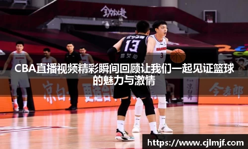 CBA直播视频精彩瞬间回顾让我们一起见证篮球的魅力与激情