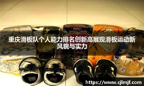 重庆滑板队个人能力排名创新高展现滑板运动新风貌与实力