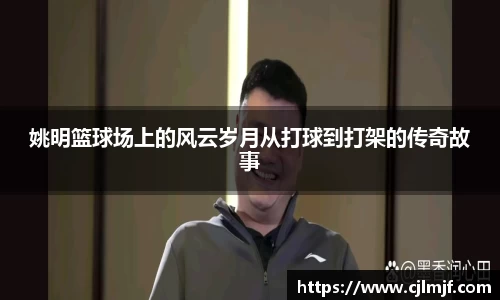 姚明篮球场上的风云岁月从打球到打架的传奇故事